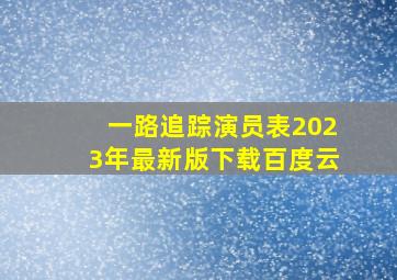 一路追踪演员表2023年最新版下载百度云