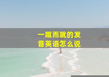 一蹴而就的发音英语怎么说