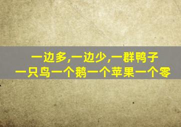 一边多,一边少,一群鸭子一只鸟一个鹅一个苹果一个零