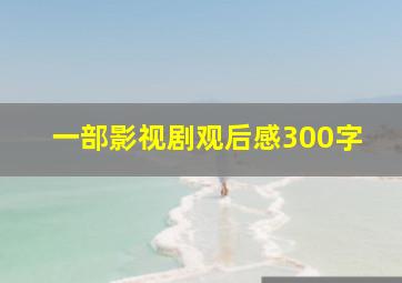 一部影视剧观后感300字