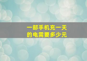 一部手机充一天的电需要多少元