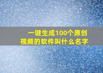 一键生成100个原创视频的软件叫什么名字