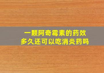 一颗阿奇霉素的药效多久还可以吃消炎药吗