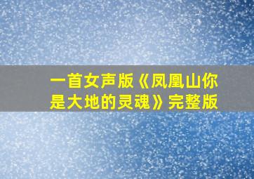 一首女声版《凤凰山你是大地的灵魂》完整版