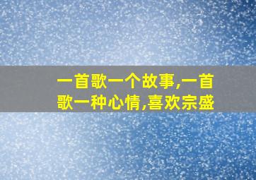 一首歌一个故事,一首歌一种心情,喜欢宗盛