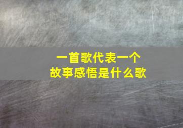 一首歌代表一个故事感悟是什么歌