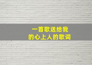 一首歌送给我的心上人的歌词