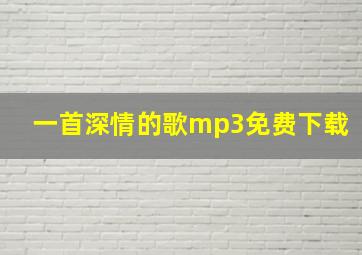 一首深情的歌mp3免费下载