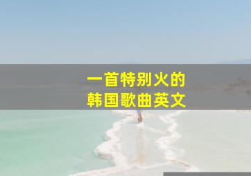 一首特别火的韩国歌曲英文