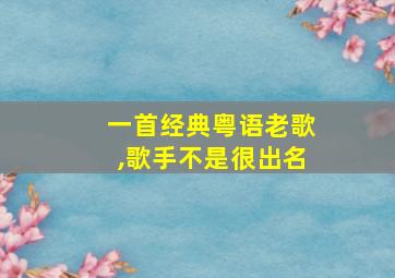 一首经典粤语老歌,歌手不是很出名