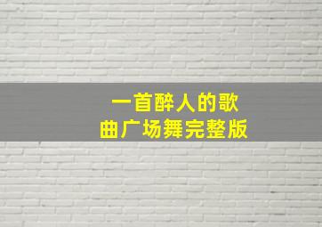 一首醉人的歌曲广场舞完整版