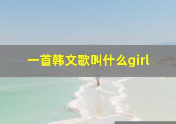 一首韩文歌叫什么girl