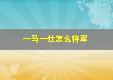 一马一仕怎么将军