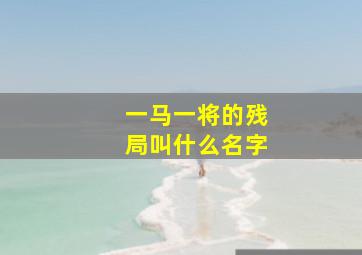 一马一将的残局叫什么名字