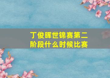 丁俊晖世锦赛第二阶段什么时候比赛