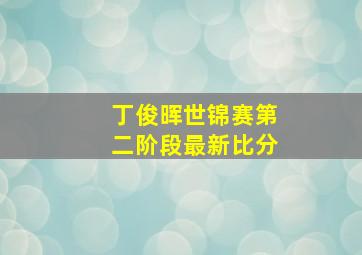 丁俊晖世锦赛第二阶段最新比分