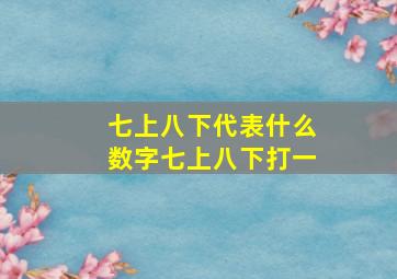 七上八下代表什么数字七上八下打一