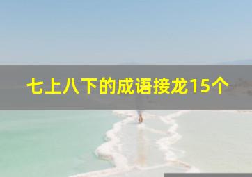 七上八下的成语接龙15个