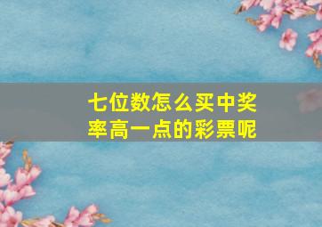 七位数怎么买中奖率高一点的彩票呢