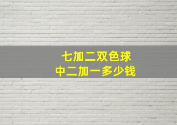 七加二双色球中二加一多少钱