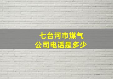 七台河市煤气公司电话是多少