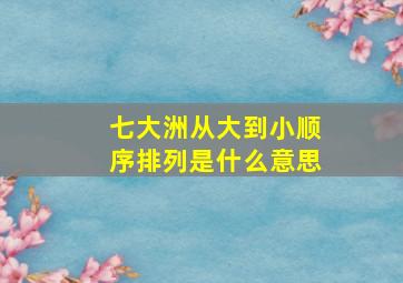 七大洲从大到小顺序排列是什么意思