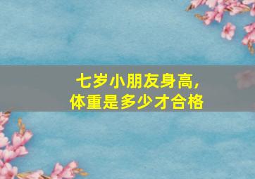 七岁小朋友身高,体重是多少才合格