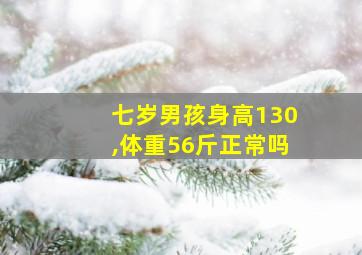 七岁男孩身高130,体重56斤正常吗