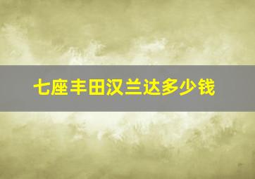 七座丰田汉兰达多少钱