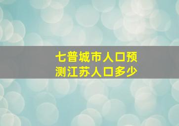 七普城市人口预测江苏人口多少