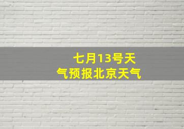 七月13号天气预报北京天气