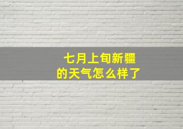 七月上旬新疆的天气怎么样了