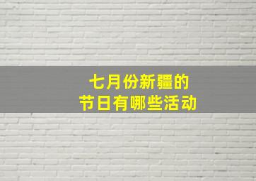 七月份新疆的节日有哪些活动