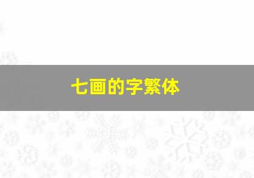 七画的字繁体