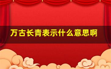 万古长青表示什么意思啊