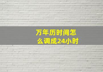 万年历时间怎么调成24小时