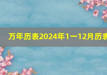 万年历表2024年1一12月历表