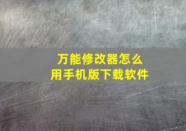 万能修改器怎么用手机版下载软件