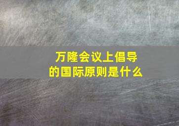 万隆会议上倡导的国际原则是什么