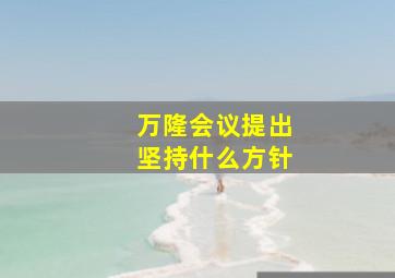 万隆会议提出坚持什么方针