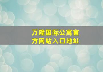 万隆国际公寓官方网站入口地址