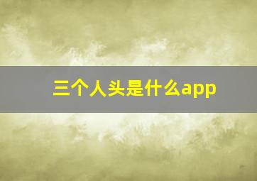 三个人头是什么app