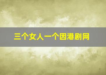 三个女人一个因港剧网