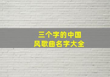 三个字的中国风歌曲名字大全