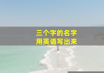 三个字的名字用英语写出来