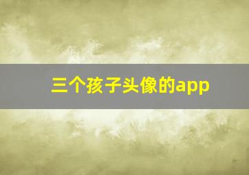 三个孩子头像的app