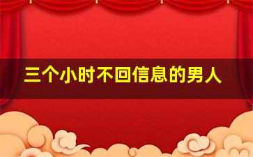 三个小时不回信息的男人