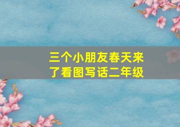 三个小朋友春天来了看图写话二年级