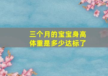 三个月的宝宝身高体重是多少达标了