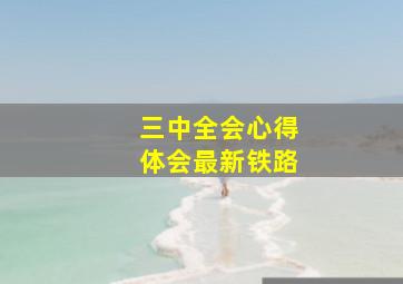 三中全会心得体会最新铁路